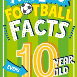 Amazing Football Facts Every 10 Year Old Needs To Know