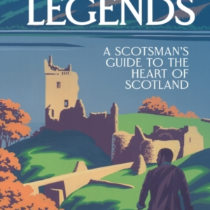 Lochs And Legends A Scotsman'S Guide To The Heart Of Scotlan