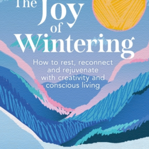 The Joy Of Wintering How To Rest, Reconnect And Rejuvenate W