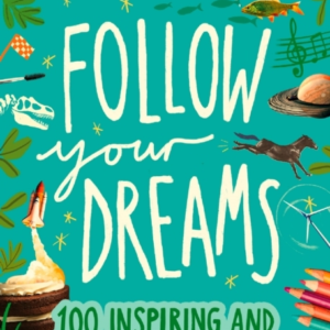 Follow Your Dreams 100 Inspiring And Extraordinary Jobs