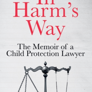 In HarmâS Way The Memoir Of A Child Protection Lawyer From T