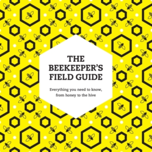 The BeekeeperâS Field Guide Everything You Need To Know, Fro