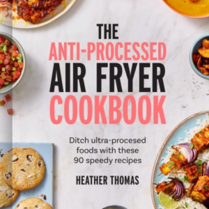 The Anti-Processed Air Fryer Cookbook Ditch Ultra-Processed