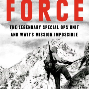 The Force The Legendary Special Ops Unit And WwiiâS Mission