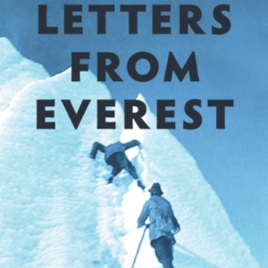 Letters From Everest Unpublished Letters From MalloryâS Life
