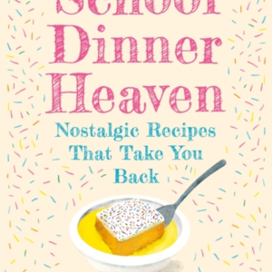 School Dinner Heaven Nostalgic Recipes That Take You Back