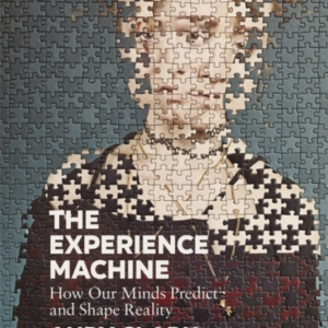 The Experience Machine How Our Minds Predict And Shape Reali