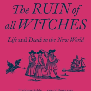 The Ruin Of All Witches Life And Death In The New World