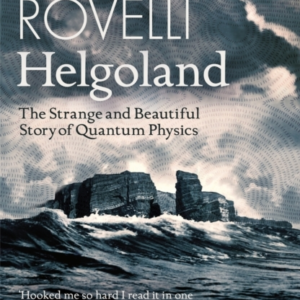 Helgoland The Strange And Beautiful Story Of Quantum Physics