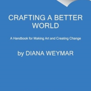 Crafting A Better World Inspiration And Diy Projects For Cra