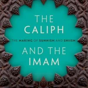 The Caliph And The Imam The Making Of Sunnism And Shiism