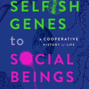 Selfish Genes To Social Beings A Cooperative History Of Life