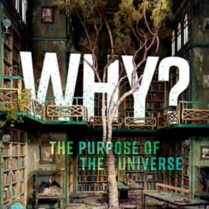 Why? The Purpose Of The Universe