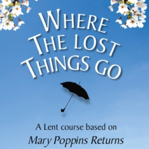 Where The Lost Things Go A Lent Course Based On Mary Poppins
