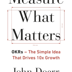 Measure What Matters The Simple Idea That Drives 10X Growth