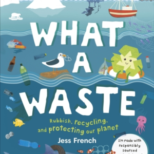 What A Waste Rubbish, Recycling, And Protecting Our Planet