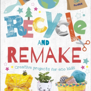 Recycle And Remake Creative Projects For Eco Kids