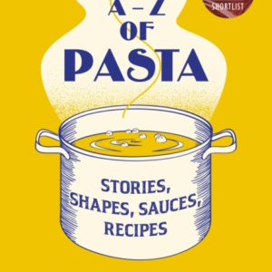 An A-Z Of Pasta Stories, Shapes, Sauces, Recipes