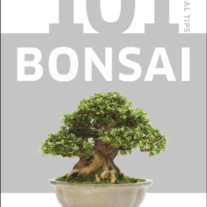 101 Essential Tips Bonsai Breaks Down The Subject Into 101 E