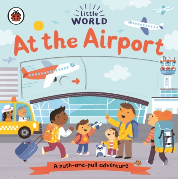 Little World: At The Airport A Push-And-Pull Adventure