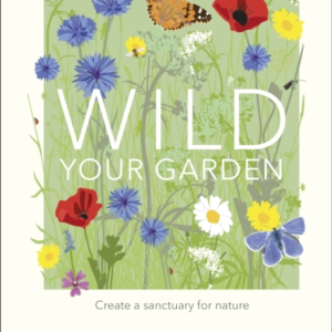 Wild Your Garden Create A Sanctuary For Nature