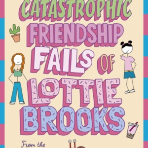 The Catastrophic Friendship Fails Of Lottie Brooks