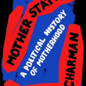 Mother State A Political History Of Motherhood