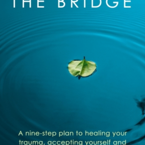 The Bridge A Nine-Step Plan To Healing Your Trauma, Acceptin