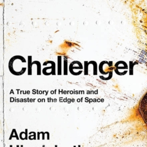 Challenger A True Story Of Heroism And Disaster On The Edge