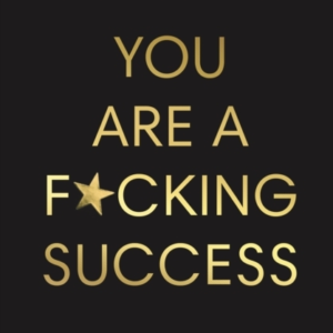 You Are A F*Cking Success Change Your Story. Manifest Your D