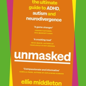 Unmasked The Ultimate Guide To Adhd, Autism And Neurodiverge