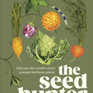 The Seed Hunter Discover The World'S Most Unusual Heirloom P