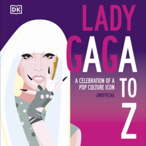 Lady Gaga A To Z A Celebration Of A Pop Culture Icon