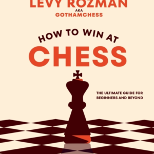 How To Win At Chess The Ultimate Guide For Beginners And Bey