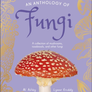 An Anthology Of Fungi A Collection Of 100 Mushrooms, Toadsto