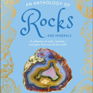 An Anthology Of Rocks And Minerals A Collection Of 100 Rocks