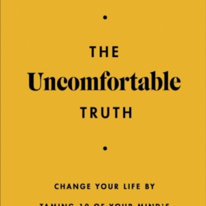 The Uncomfortable Truth Change Your Life By Taming 10 Of You