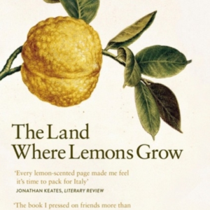 The Land Where Lemons Grow The Story Of Italy And Its Citrus