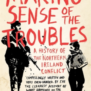 Making Sense Of The Troubles A History Of The Northern Irela