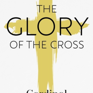 The Glory Of The Cross A Journey Through Holy Week And Easte