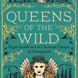 Queens Of The Wild Pagan Goddesses In Christian Europe: An I