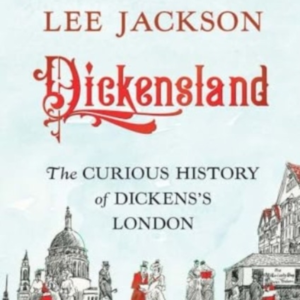 Dickensland The Curious History Of Dickens'S London