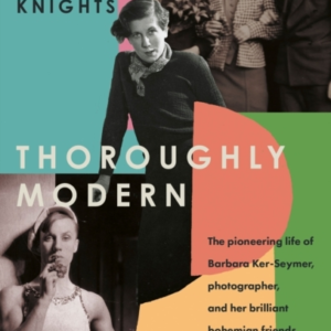Thoroughly Modern The Pioneering Life Of Barbara Ker-Seymer,