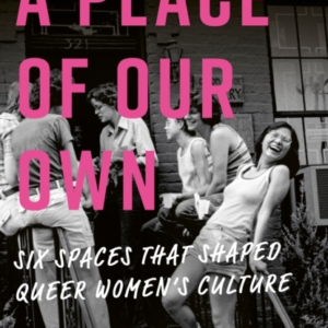 A Place Of Our Own Six Spaces That Shaped Queer Women'S Cult