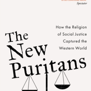 The New Puritans How The Religion Of Social Justice Captured