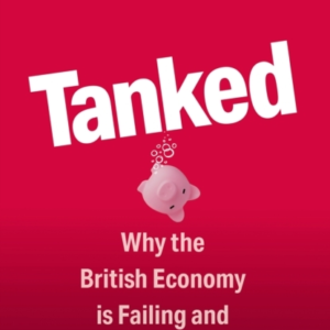 Tanked Why The British Economy Is Failing And How To Fix It