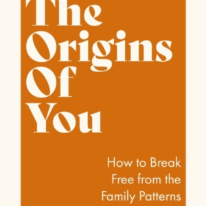 The Origins Of You How To Break Free From The Family Pattern