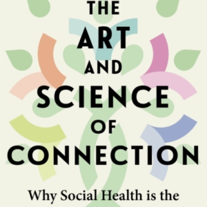 The Art And Science Of Connection Why Social Health Is The M