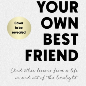 Be Your Own Best Friend And Other Lessons From A Life In And