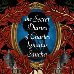 The Secret Diaries Of Charles Ignatius Sancho âAn Absolutely